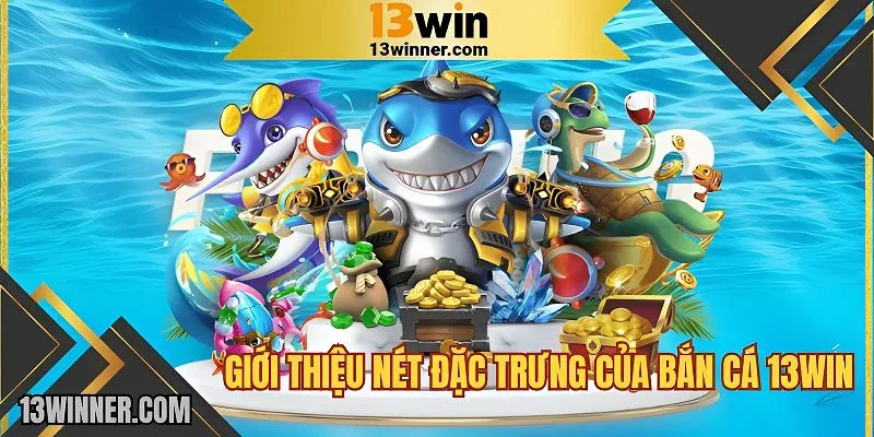 Săn cá đổi thưởng 13WIN với đại dương sống động