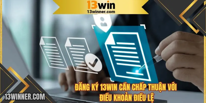 Đăng ký 13WIN cần chấp thuận với điều khoản điều lệ