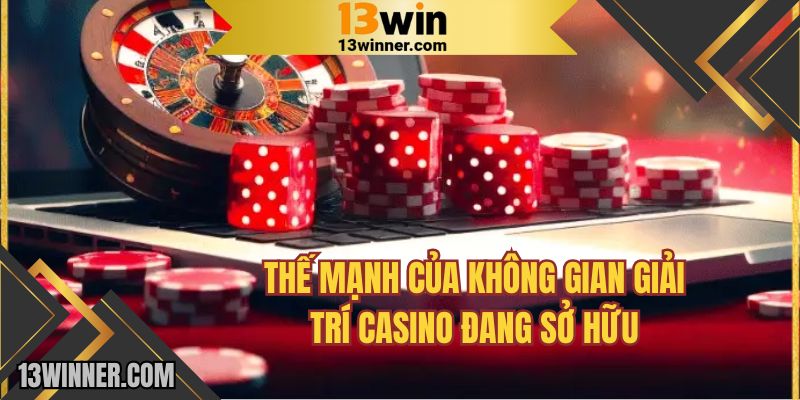 Thế mạnh của không gian giải trí Casino đang sở hữu