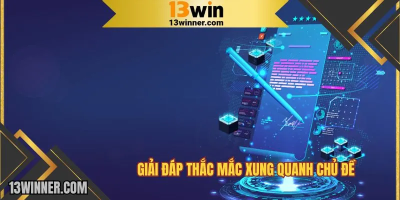 Giải đáp thắc mắc xung quanh chủ đề tại 13WIN