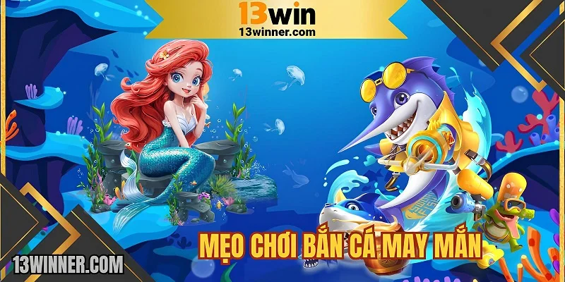 Mẹo chơi bắn cá may mắn giành thưởng lớn