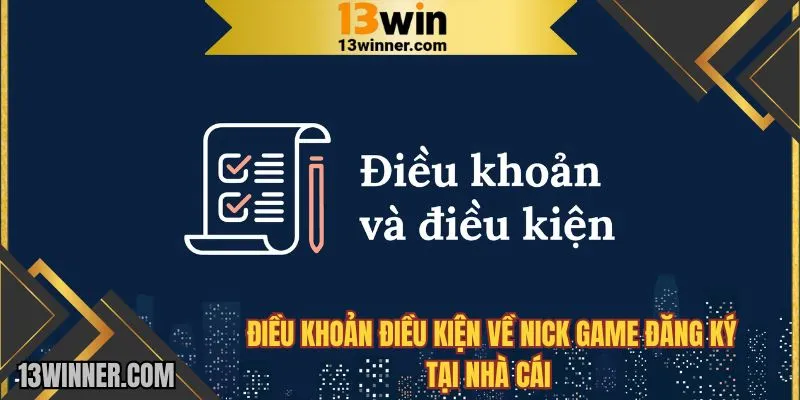 Điều khoản và điều kiện về nick game đăng ký tại nhà cái 13WIN