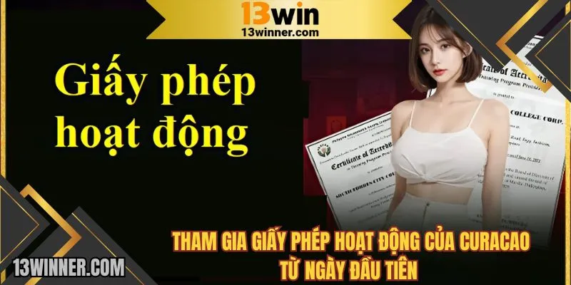 13WIN tham gia giấy phép hoạt động của Curacao từ ngày đầu tiên