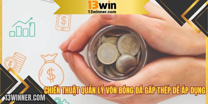 Chiến thuật quản lý vốn bóng đá gấp thếp dễ áp dụng