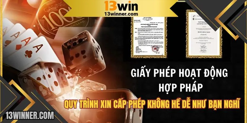 Quy trình xin cấp phép của 13WIN không hề dễ như bạn nghĩ