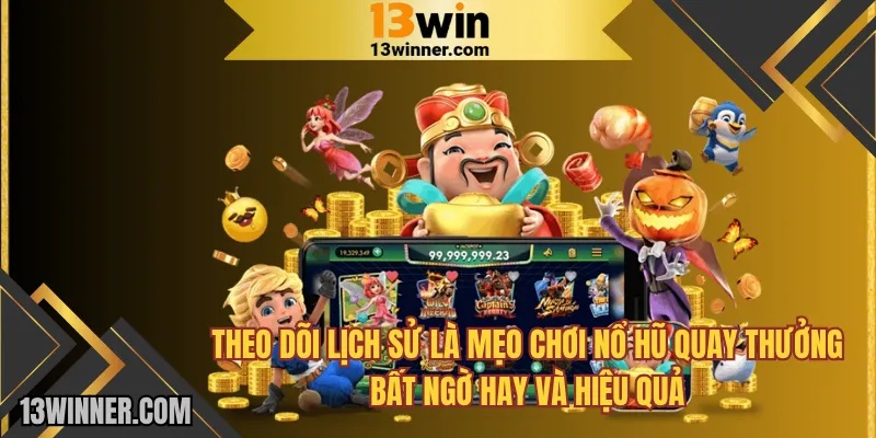 Theo dõi lịch sử là mẹo chơi nổ hũ quay thưởng bất ngờ 13WIN hay và hiệu quả