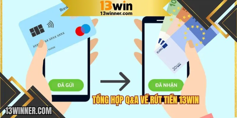 Tổng hợp Q&A về rút tiền 13WIN