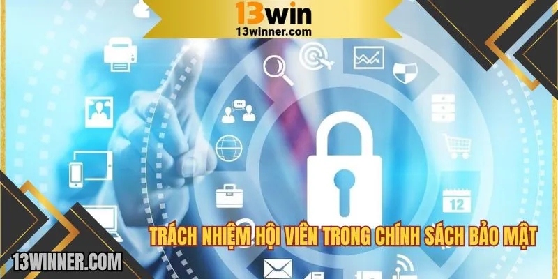 Trách nhiệm hội viên trong chính sách bảo mật là gì