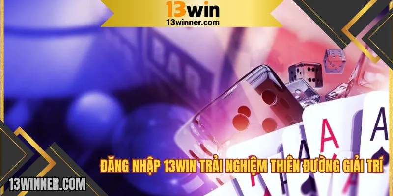 Đăng nhập 13WIN trải nghiệm thiên đường giải trí