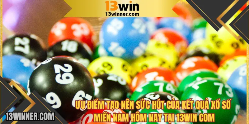 Ưu điểm tạo nên sức hút của kết quả xổ số miền Nam hôm nay