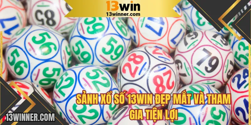 Sảnh xổ số 13WIN đẹp mắt và tham gia tiện lợi