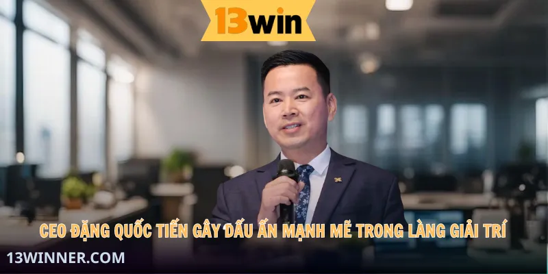 CEO Đặng Quốc Tiến gây dấu ấn mạnh mẽ trong làng giải trí