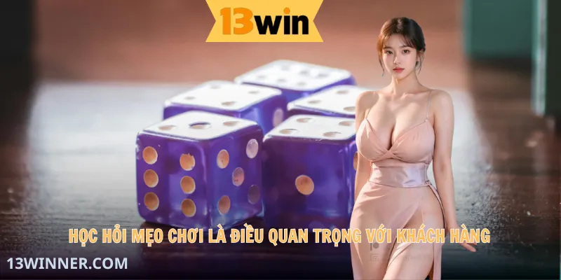Học hỏi mẹo chơi là điều quan trọng với khách hàng