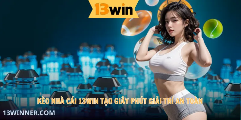 Kèo nhà cái 13WIN tạo giây phút giải trí an toàn