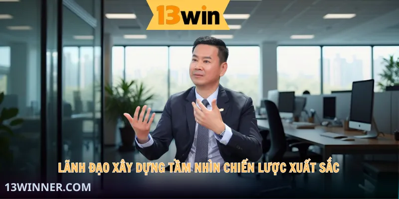 Lãnh đạo xây dựng tầm nhìn chiến lược xuất sắc