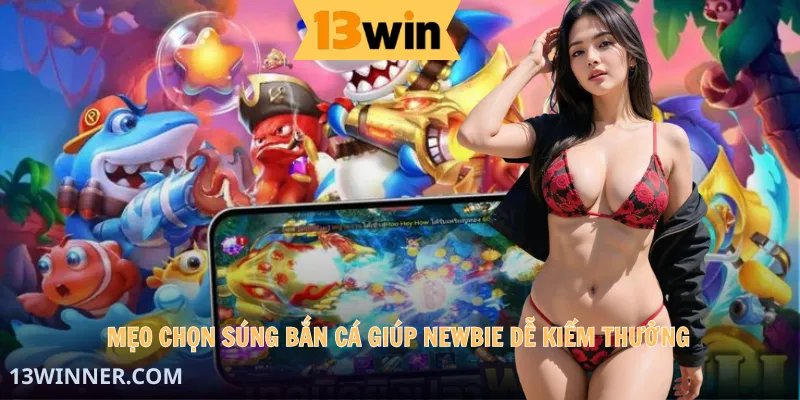 Mẹo chọn súng bắn cá giúp newbie dễ kiếm thưởng