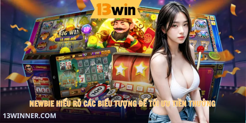 Newbie hiểu rõ các biểu tượng để tối ưu tiền thưởng